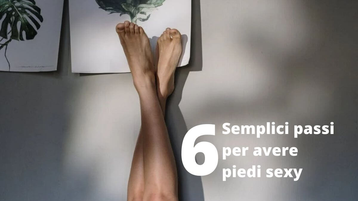 6 metodi per piedi sexy